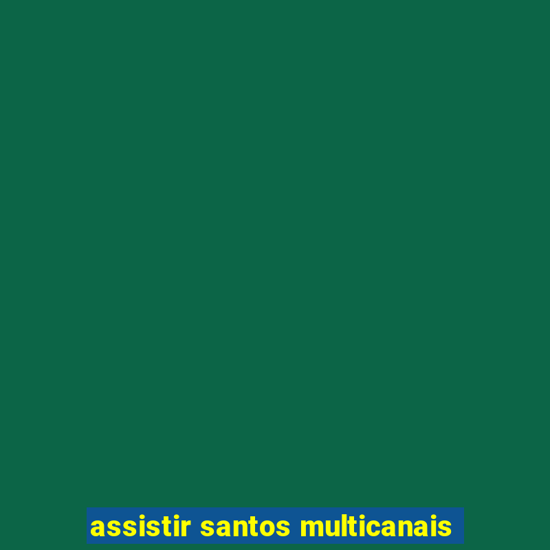 assistir santos multicanais